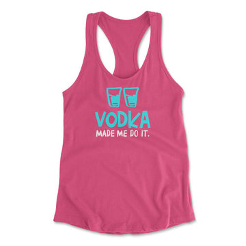 Vodka Made Me Do It Womens Racerback Tank in Hot Pink color